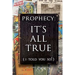 Tolworthy, Chris Prophecy: It's All True: (I told you so!) Tolworthy, Chris Prophecy: It's All True: (I told you so!)