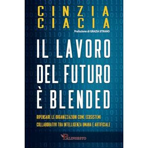 Ciacia, Cinzia Il lavoro del futuro è blended: Ripensare le organizzazioni come ecosistemi collaborativi tra intelligenza umana e artificiale (Idee e Innovazione) Ciacia, Cinzia Il lavoro del futuro è blended: Ripensare le organizzazioni come ecosistemi collaborativi tra intelligenza umana e artificiale (Idee e Innovazione)