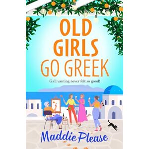 Maddie Please Old Girls Go Greek: A BRAND NEW uplifting, joy-filled read to brighten your year from Maddie Please Old Girls Go Greek: A BRAND NEW uplifting, joy-filled read to brighten your year from