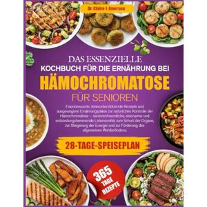 J. EMERSON, DR. CLAIRE DAS ESSENZIELLE KOCHBUCH FÜR DIE ERNÄHRUNG BEI HÄMOCHROMATOSE FÜR SENIOREN: Eisenbewusste, leberunterstützende Rezepte und ausgewogene Ernährungspläne ... — seniorenfreundliche, eisenarme J. EMERSON, DR. CLAIRE DAS ESSENZIELLE KOCHBUCH FÜR DIE ERNÄHRUNG BEI HÄMOCHROMATOSE FÜR SENIOREN: Eisenbewusste, leberunterstützende Rezepte und ausgewogene Ernährungspläne ... — seniorenfreundliche, eisenarme