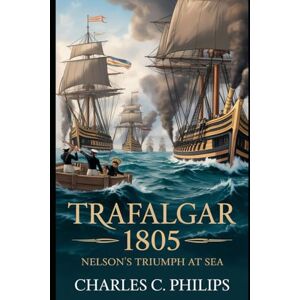 Philips TRAFALGAR 1805: NELSON’S TRIUMPH AT SEA Philips TRAFALGAR 1805: NELSON’S TRIUMPH AT SEA
