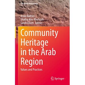 Community Heritage in the Arab Region: Values and Practices (One World Archaeology) Community Heritage in the Arab Region: Values and Practices (One World Archaeology)