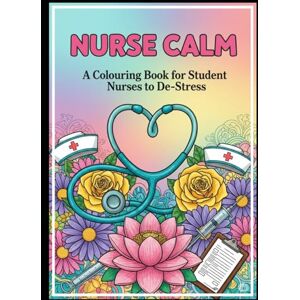 Tait, Julie Nurse Calm: A Colouring Book for Student Nurses to De-Stress Tait, Julie Nurse Calm: A Colouring Book for Student Nurses to De-Stress