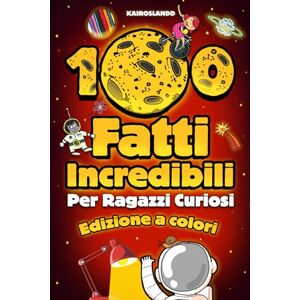 Kairoslandd 100 Fatti Incredibili Per Ragazzi Curiosi: Un’Esilarante Raccolta delle Cose più Assurde, Strane e Vere che Dovresti Sapere Include Bonus & Quiz Finale Kairoslandd 100 Fatti Incredibili Per Ragazzi Curiosi: Un’Esilarante Raccolta delle Cose più Assurde, Strane e Vere che Dovresti Sapere Include Bonus & Quiz Finale