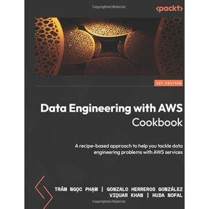 Trâm Ngọc Phạm Data Engineering with AWS Cookbook: A recipe-based approach to help you tackle data engineering problems with AWS services Trâm Ngọc Phạm Data Engineering with AWS Cookbook: A recipe-based approach to help you tackle data engineering problems with AWS services
