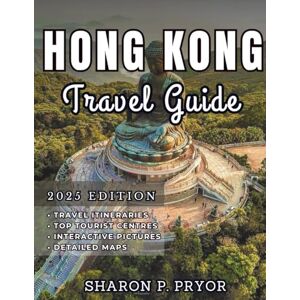 P. PRYOR, SHARON HONG KONG TRAVEL GUIDE 2025: Discover Hong Kong's hidden coastal gems – Explore serene islands, secluded bays, and uncover local favorites for an unforgettable escape P. PRYOR, SHARON HONG KONG TRAVEL GUIDE 2025: Discover Hong Kong's hidden coastal gems – Explore serene islands, secluded bays, and uncover local favorites for an unforgettable escape
