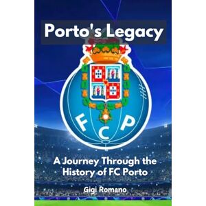 Romano, Gigi Porto's Legacy: A Journey Through the History of FC Porto Romano, Gigi Porto's Legacy: A Journey Through the History of FC Porto