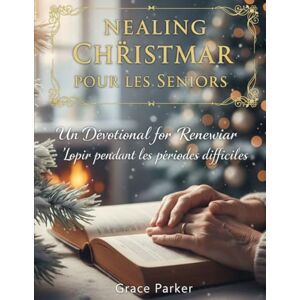Parker, Grace NOËL GUÉRISSEUR POUR LES SENIORS: Un dévotionnel pour renouveler l'espoir pendant les périodes difficiles Parker, Grace NOËL GUÉRISSEUR POUR LES SENIORS: Un dévotionnel pour renouveler l'espoir pendant les périodes difficiles