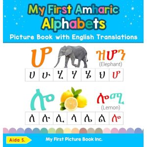 Aida, S. My First Amharic Alphabets Picture Book with English Translations: Bilingual Early Learning & Easy Teaching Amharic Books for Kids: 1 (Teach & Learn Basic Amharic Words for Children) Aida, S. My First Amharic Alphabets Picture Book with English Translations: Bilingual Early Learning & Easy Teaching Amharic Books for Kids: 1 (Teach & Learn Basic Amharic Words for Children)