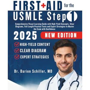 Schiller, MD, Dr. Darion First Aid for the USMLE Step 1: Comprehensive Visual Learning Guide with High-Yield Concepts, Clear Diagrams, Full Length Practice Tests and Expert Strategies to Master the Exam with Confidence Schiller, MD, Dr. Darion First Aid for the USMLE Step 1: Comprehensive Visual Learning Guide with High-Yield Concepts, Clear Diagrams, Full Length Practice Tests and Expert Strategies to Master the Exam with Confidence