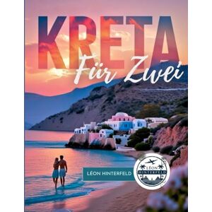 Hinterfeld, Léon KRETA FÜR ZWEI: Der ultimative Flitterwochen-Reiseführer für Griechenlands romantischste Insel: Strände, Dörfer, Sonnenuntergänge und geheime Orte für Verliebte Hinterfeld, Léon KRETA FÜR ZWEI: Der ultimative Flitterwochen-Reiseführer für Griechenlands romantischste Insel: Strände, Dörfer, Sonnenuntergänge und geheime Orte für Verliebte