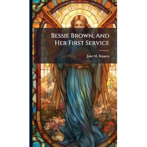 Kippen, Jane M Bessie Brown, And Her First Service Kippen, Jane M Bessie Brown, And Her First Service