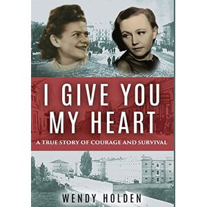 Holden, Wendy I Give You My Heart: A True Story of Courage and Survival (Holocaust Survivor True Stories WWII) Holden, Wendy I Give You My Heart: A True Story of Courage and Survival (Holocaust Survivor True Stories WWII)