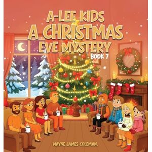 James Coleman, Wayne A-Lee Kids: A CHRISTMAS EVE MYSTERY Book 7 of 7 (The A-Lee Kids) James Coleman, Wayne A-Lee Kids: A CHRISTMAS EVE MYSTERY Book 7 of 7 (The A-Lee Kids)