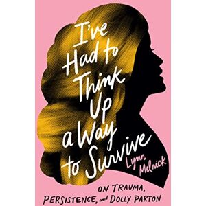 Melnick, Lynn I've Had to Think Up a Way to Survive: On Trauma, Persistence, and Dolly Parton (American Music Series) Melnick, Lynn I've Had to Think Up a Way to Survive: On Trauma, Persistence, and Dolly Parton (American Music Series)