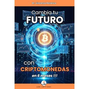 Petrarca, Dr. Vincenzo CAMBIA TU FUTURO CON CRIPTOMONEDAS EN 6 MESES: La guía paso a paso para invertir desde menos de 100 € y generar riqueza Petrarca, Dr. Vincenzo CAMBIA TU FUTURO CON CRIPTOMONEDAS EN 6 MESES: La guía paso a paso para invertir desde menos de 100 € y generar riqueza