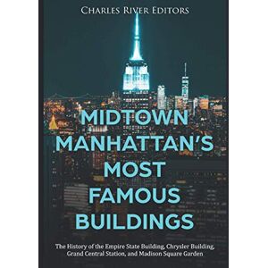 Charles River Editors Midtown Manhattan’s Most Famous Buildings: The History of the Empire State Building, Chrysler Building, Grand Central Station, and Madison Square Garden Charles River Editors Midtown Manhattan’s Most Famous Buildings: The History of the Empire State Building, Chrysler Building, Grand Central Station, and Madison Square Garden