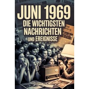 Frommer, Udo Juni 1969: Die wichtigsten Nachrichten und Ereignisse: Das perfekte Geschenk für alle, die im Juni 1969 geboren wurden – eine Zeitreise in deinen Geburtsmonat Frommer, Udo Juni 1969: Die wichtigsten Nachrichten und Ereignisse: Das perfekte Geschenk für alle, die im Juni 1969 geboren wurden – eine Zeitreise in deinen Geburtsmonat