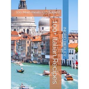 BIERLEY, Mrs INGRID 100+ Italian Recipes: 100 Main meals + 20 Salads! BIERLEY, Mrs INGRID 100+ Italian Recipes: 100 Main meals + 20 Salads!