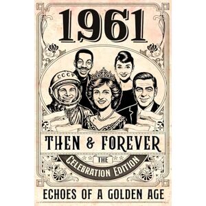 Mullen, Phyllis 1961 Then and Forever: Echo of a Golden Age The Celebration Edition: A Nostalgic Birthday or Anniversary Gift for Someone Special Mullen, Phyllis 1961 Then and Forever: Echo of a Golden Age The Celebration Edition: A Nostalgic Birthday or Anniversary Gift for Someone Special