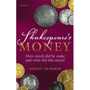 Bearman, Robert Shakespeare's Money: How much did he make and what did this mean? Bearman, Robert Shakespeare's Money: How much did he make and what did this mean?