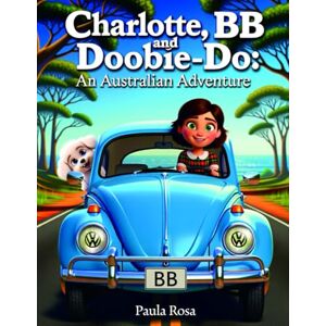Stories, Paula Rosa Charlotte, BB and Doobie-Do: An Australian Adventure: The Journey Begins Stories, Paula Rosa Charlotte, BB and Doobie-Do: An Australian Adventure: The Journey Begins