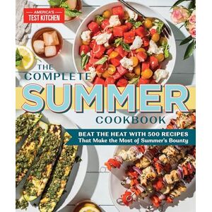 America's Test Kitchen Complete Summer Cookbook: Beat the Heat with 500 Recipes that Make the Most of Summer's Bounty (The Complete Atk Cookbook) America's Test Kitchen Complete Summer Cookbook: Beat the Heat with 500 Recipes that Make the Most of Summer's Bounty (The Complete Atk Cookbook)