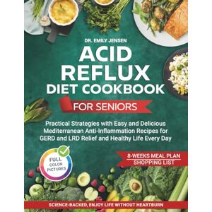 Jensen Acid Reflux Diet Cookbook for Seniors: Practical Strategies with Easy and Delicious Mediterranean Anti-Inflammation Recipes for GERD and LRD Relief and Healthy Life Every Day Jensen Acid Reflux Diet Cookbook for Seniors: Practical Strategies with Easy and Delicious Mediterranean Anti-Inflammation Recipes for GERD and LRD Relief and Healthy Life Every Day