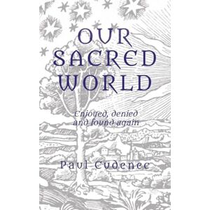 Cudenec, Paul Our Sacred World: Enjoyed, denied and found again Cudenec, Paul Our Sacred World: Enjoyed, denied and found again
