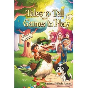 Ancau, Daniela Tales to Tell and Games to Play: Explore the fantastic world of characters: 6 magical stories and 5 fun-filled games about friendship, adventure and imagination that will spark joy and creativity. Ancau, Daniela Tales to Tell and Games to Play: Explore the fantastic world of characters: 6 magical stories and 5 fun-filled games about friendship, adventure and imagination that will spark joy and creativity.