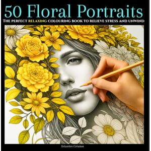 Création, Delambre 50 Floral Portraits: Adult Coloring Book Elegant female faces intertwined with floral beauty color your way to calm, inspiration, and artistic escape Création, Delambre 50 Floral Portraits: Adult Coloring Book Elegant female faces intertwined with floral beauty color your way to calm, inspiration, and artistic escape
