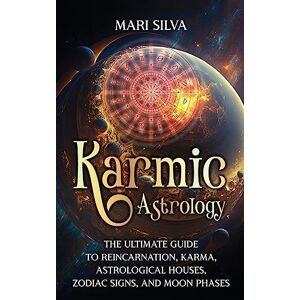 Silva Karmic Astrology: The Ultimate Guide to Reincarnation, Karma, Astrological Houses, Zodiac Signs, and Moon Phases Silva Karmic Astrology: The Ultimate Guide to Reincarnation, Karma, Astrological Houses, Zodiac Signs, and Moon Phases