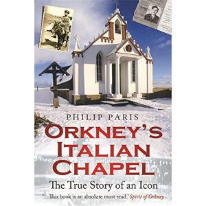 Paris, Philip Orkney's Italian Chapel: The True Story of an Icon Paris, Philip Orkney's Italian Chapel: The True Story of an Icon