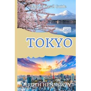 HENNSWAY, RUTH TOKYO TRAVEL GUIDE 2025: Explore, Eat and Experience Japan's Wildly Beautiful Capital like a local HENNSWAY, RUTH TOKYO TRAVEL GUIDE 2025: Explore, Eat and Experience Japan's Wildly Beautiful Capital like a local