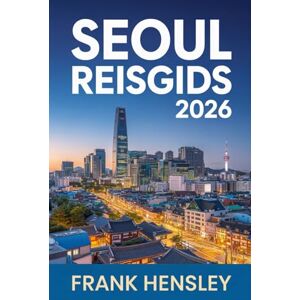Hensley, Frank Seoul Reisgids 2026: Een complete aanvulling op het verkennen van eten, mode, geschiedenis en innovatie in de hoofdstad van Korea Hensley, Frank Seoul Reisgids 2026: Een complete aanvulling op het verkennen van eten, mode, geschiedenis en innovatie in de hoofdstad van Korea