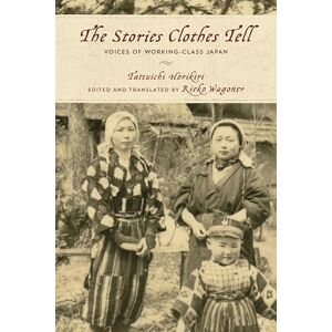 Horikiri, Tatsuichi The Stories Clothes Tell: Voices of Working-Class Japan (Asian Voices) Horikiri, Tatsuichi The Stories Clothes Tell: Voices of Working-Class Japan (Asian Voices)