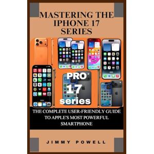 Powell, Jimmy MASTERING THE IPHONE 17 SERIES: THE COMPLETE USER-FRIENDLY GUIDE TO APPLE’S MOST POWERFUL SMARTPHONE (Discover The World) Powell, Jimmy MASTERING THE IPHONE 17 SERIES: THE COMPLETE USER-FRIENDLY GUIDE TO APPLE’S MOST POWERFUL SMARTPHONE (Discover The World)