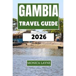 Layne, Monica Gambia Travel Guide 2026: Discover West Africa's Smiling Coast Culture, Wildlife, and Coastal Adventures Layne, Monica Gambia Travel Guide 2026: Discover West Africa's Smiling Coast Culture, Wildlife, and Coastal Adventures