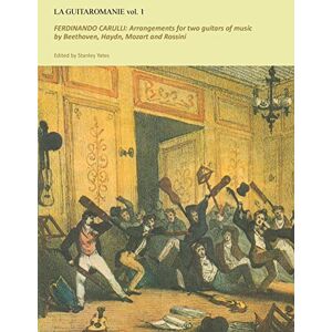 Carulli, Ferdinando Guitaromanie vol 1: FERDINANDO CARULLI: Arrangements for two guitars of music by Beethoven, Haydn, Mozart and Rossini Carulli, Ferdinando Guitaromanie vol 1: FERDINANDO CARULLI: Arrangements for two guitars of music by Beethoven, Haydn, Mozart and Rossini