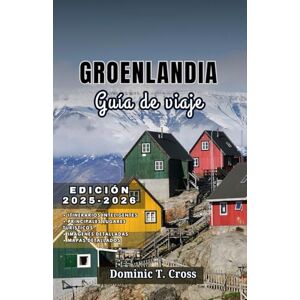Cross GROENLANDIA Guía de viajes 2025–2026: Su guía completa sobre las regiones, la cultura, las aventuras al aire libre y la vida local de Groenlandia Cross GROENLANDIA Guía de viajes 2025–2026: Su guía completa sobre las regiones, la cultura, las aventuras al aire libre y la vida local de Groenlandia