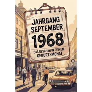 Frey, Jasmin Jahrgang September 1968 – Das geschah in deinem Geburtsmonat: Ein besonderes Geschenk für alle, die im September 1968 geboren wurden – Die wichtigsten Ereignisse deines ersten Lebensmonats Frey, Jasmin Jahrgang September 1968 – Das geschah in deinem Geburtsmonat: Ein besonderes Geschenk für alle, die im September 1968 geboren wurden – Die wichtigsten Ereignisse deines ersten Lebensmonats