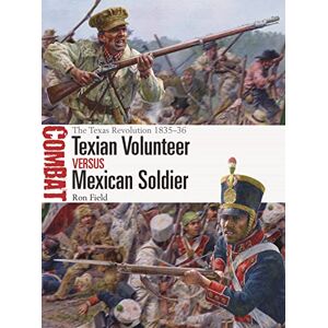 Ron Field Texian Volunteer vs Mexican Soldier: The Texas Revolution 1835–36": 74 (Combat) Ron Field Texian Volunteer vs Mexican Soldier: The Texas Revolution 1835–36": 74 (Combat)