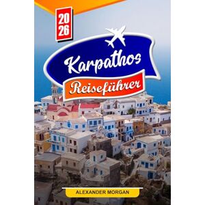 MORGAN, ALEXANDER Karpathos Reiseführer 2026: Entdecken Sie versteckte Schätze, historische Sehenswürdigkeiten, Reisetipps und unvergessliche Urlaubserlebnisse MORGAN, ALEXANDER Karpathos Reiseführer 2026: Entdecken Sie versteckte Schätze, historische Sehenswürdigkeiten, Reisetipps und unvergessliche Urlaubserlebnisse