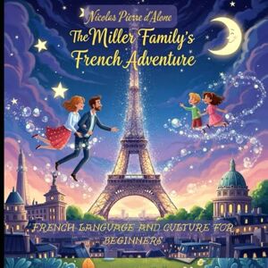 d´Alone, Nicolas Pierre The Miller Family's French Adventure French language and culture for beginners d´Alone, Nicolas Pierre The Miller Family's French Adventure French language and culture for beginners
