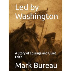 Bureau, Mark Led by Washington: A Story of Courage and Quiet Faith Bureau, Mark Led by Washington: A Story of Courage and Quiet Faith