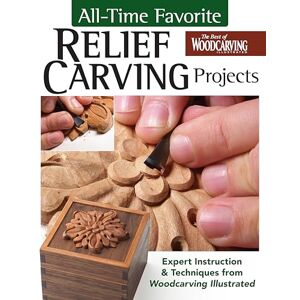 Editors of Woodcarving Illustrated All-Time Favorite Relief Carving Projects: Expert Instruction and Techniques from Woodcarving Illustrated Editors of Woodcarving Illustrated All-Time Favorite Relief Carving Projects: Expert Instruction and Techniques from Woodcarving Illustrated