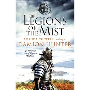 Hunter, Damion The Legions of the Mist: A thrilling tale of Roman Britain: 0 Hunter, Damion The Legions of the Mist: A thrilling tale of Roman Britain: 0