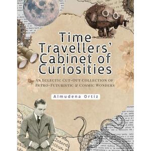 Ortiz García, Almudena Time Travelers' Cabinet of Curiosities: An Eclectic Cut-Out Collection of Retro-Futuristic & Cosmic Wonders Ortiz García, Almudena Time Travelers' Cabinet of Curiosities: An Eclectic Cut-Out Collection of Retro-Futuristic & Cosmic Wonders