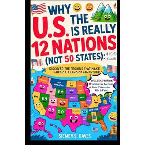Daves, Siemen S. Why the U.S. Is Really 12 Nations (Not 50 States): A Kid’s Guide: Discover the Regions That Make America a Land of Adventure (CHILDREN HISTORY BOOKS) Daves, Siemen S. Why the U.S. Is Really 12 Nations (Not 50 States): A Kid’s Guide: Discover the Regions That Make America a Land of Adventure (CHILDREN HISTORY BOOKS)