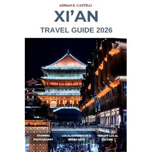 Castelli, Adrian D. XI'AN TRAVEL GUIDE 2026 Castelli, Adrian D. XI'AN TRAVEL GUIDE 2026